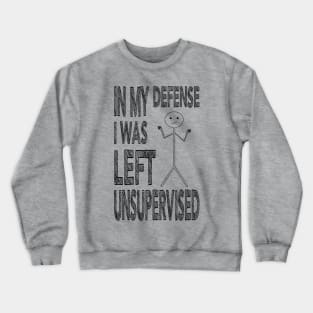 In my defense I was left Unsupervised Crewneck Sweatshirt